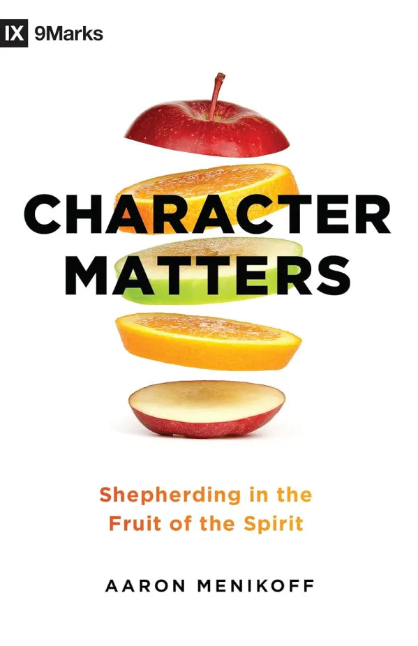 Character Matters
Shepherding in the Fruit of the Spirit
Aaron Menikoff