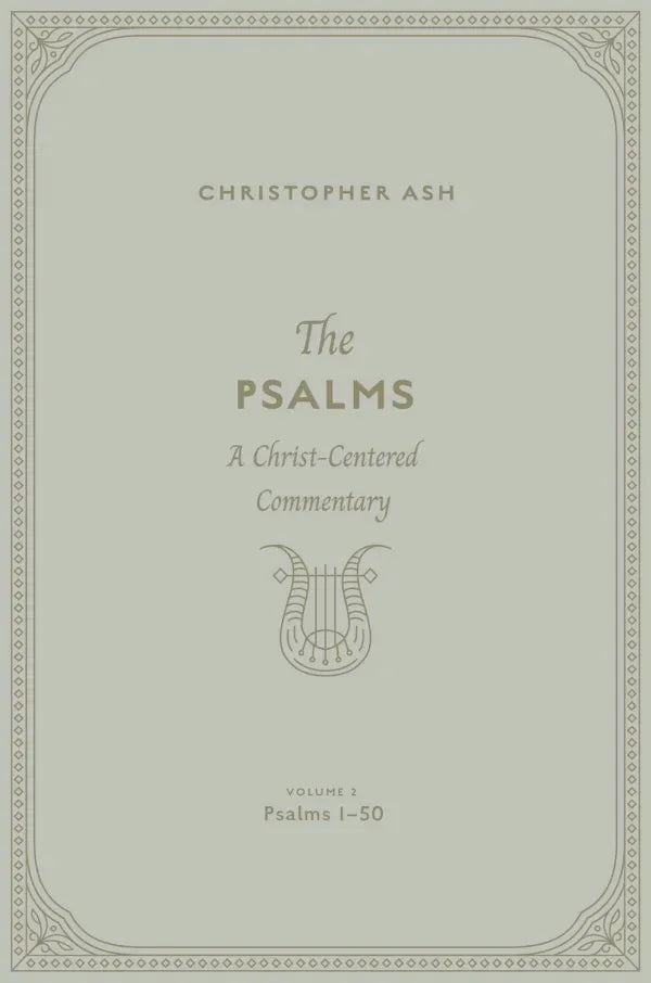 The Psalms: Volume 2 (Psalms 1–50) A Christ-Centered Commentary Christopher Ash