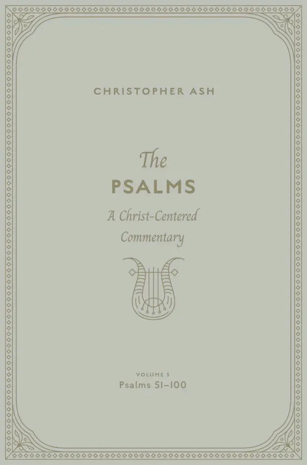 The Psalms: Volume 3 (Psalms 51–100) A Christ-Centered Commentary Christopher Ash