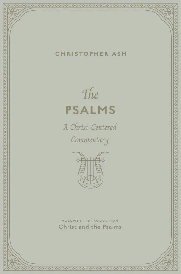 The Psalms: Volume 1 (Introduction: Christ and the Psalms) A Christ-Centered Commentary Christopher Ash