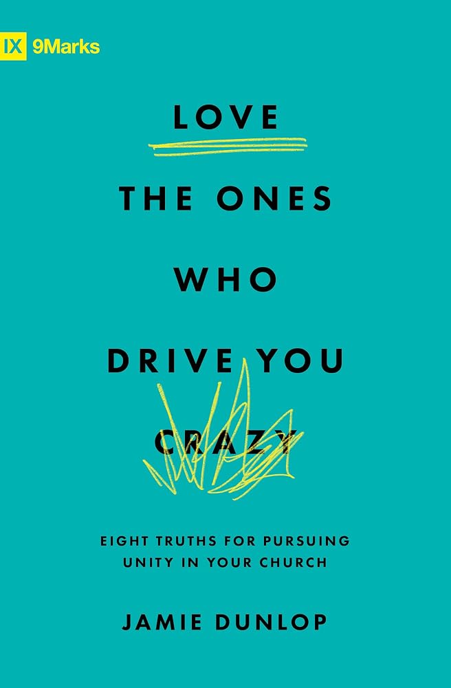 Love the Ones Who Drive You Crazy: Eight Truths for Pursuing Unity in Your Church (9Marks) cover image