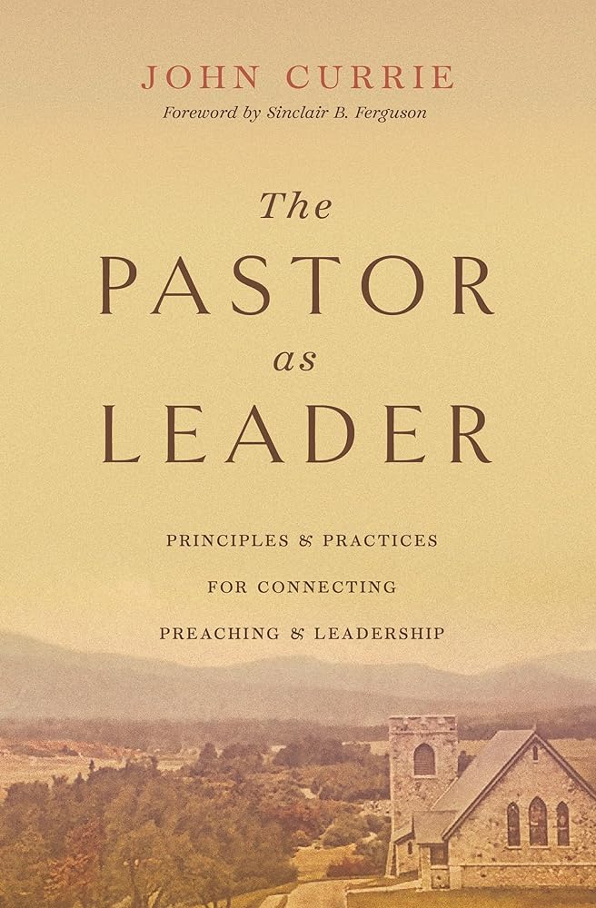 The Pastor as Leader: Principles and Practices for Connecting Preaching and Leadership cover image