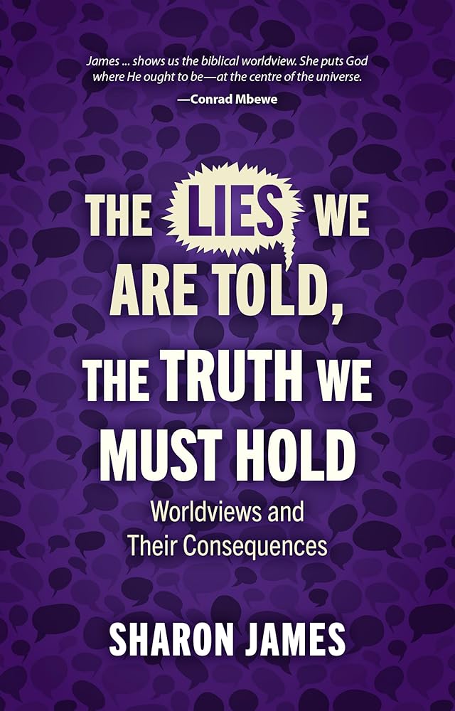 Lies We are Told, the Truth We Must Hold: Worldviews and Their Consequences cover image