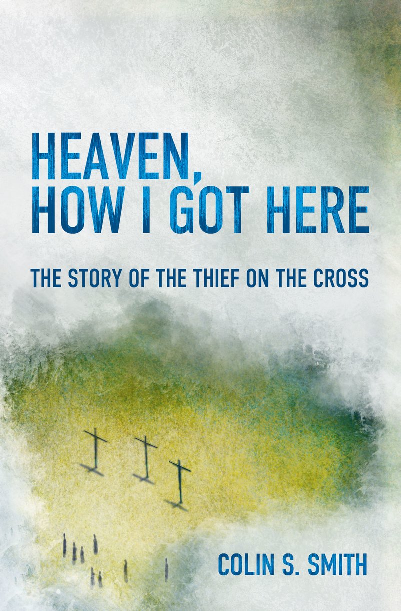 Heaven, How I Got Here - The Story of the Thief on the Cross