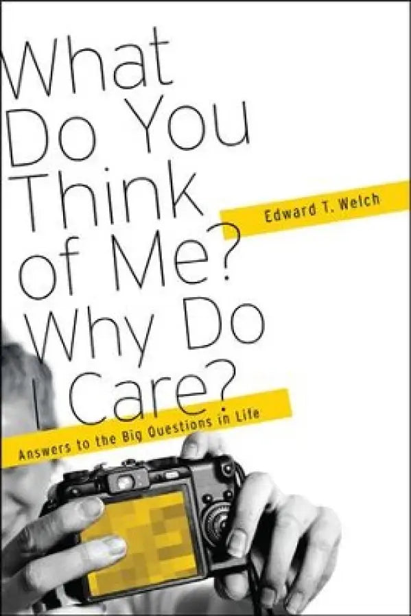 What Do You Think of Me? why Do I Care? - Answers to the Big Questions of Life