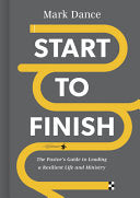Start to Finish - The Pastor's Guide to Leading a Resilient Life and Ministry