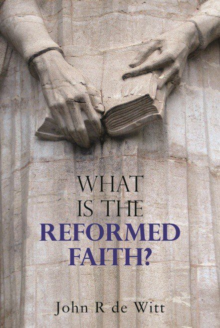 What is the reformed faith? John R de Witt