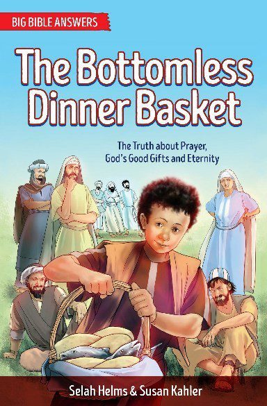 The Bottomless Dinner Basket – The Truth about Prayer, God’s Good Gifts, and Eternity