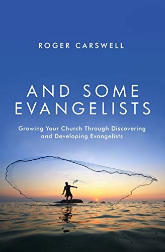 And Some Evangelists - Growing Your Church Through Discovering and Developing Evangelists