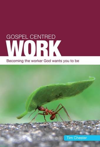 Gospel Centred Work: Becoming the Worker God Wants You to be