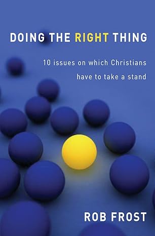 Doing The Right Thing: 10 Issues On Which Christian's Have To Take A Stand