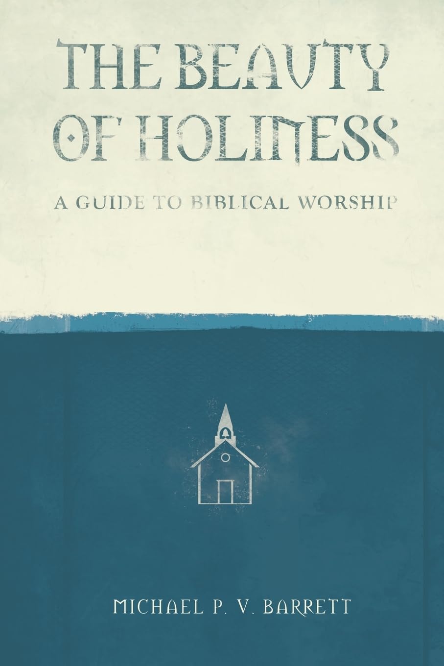 The Beauty of Holiness - A Guide to Biblical Worship