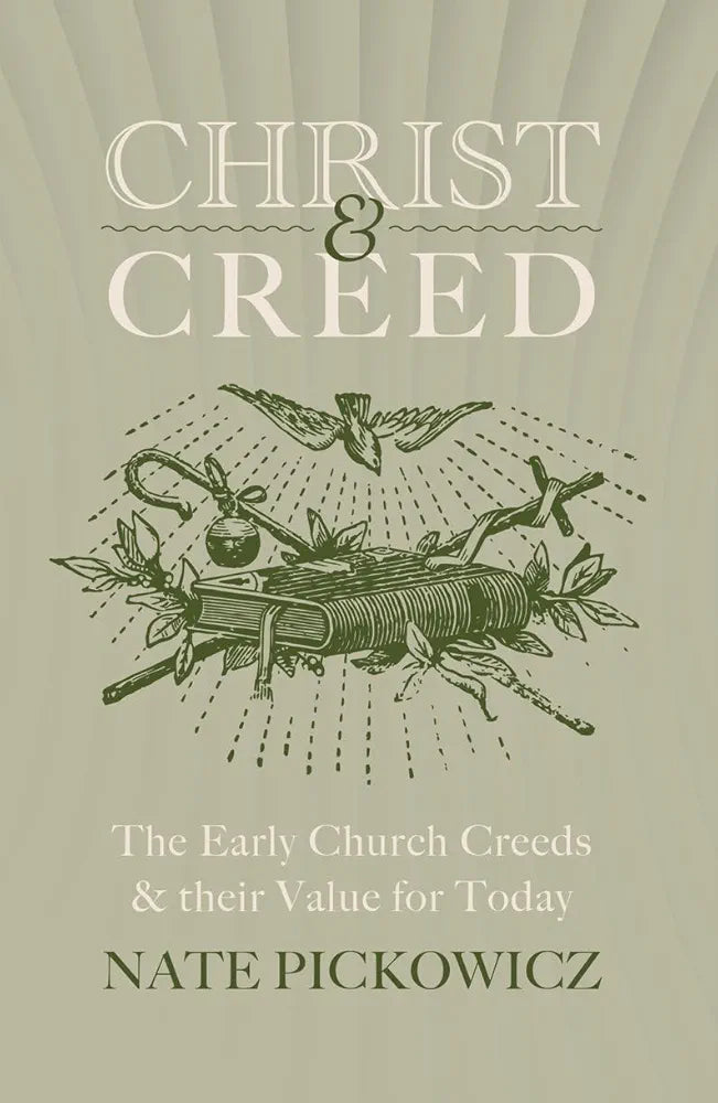 Christ and Creed - Understanding the Early Church Creeds and Their Value for Today