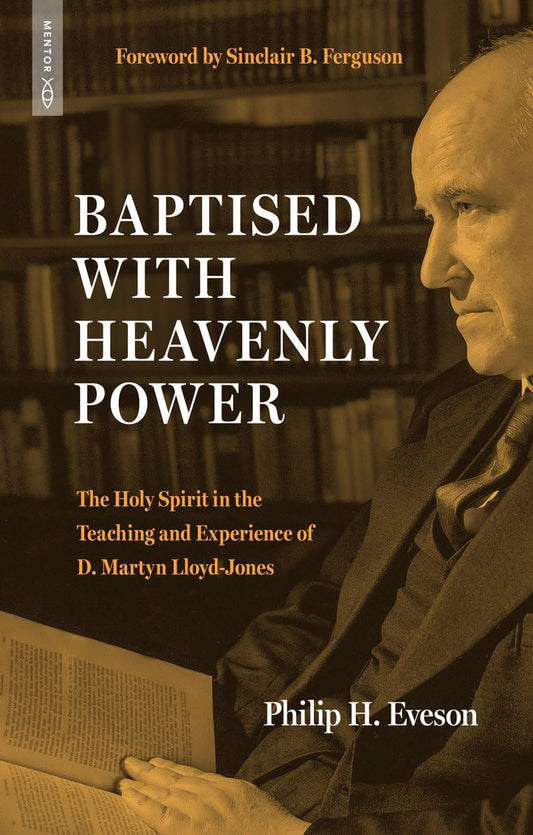 Baptised With Heavenly Power: The Holy Spirit in the Teaching and Experience of D.Martyn Lloyd-Jones (Biography)