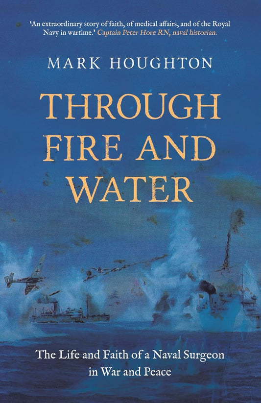 Through Fire and Water: The Life and Faith of a Naval Surgeon in War and Peace Paperback