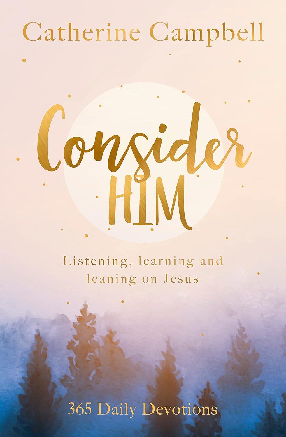 Consider Him: Listening, Learning and Leaning on Jesus: 365 Daily Devotions