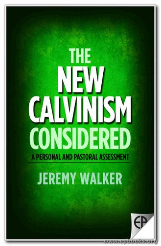 The New Calvinism Considered - A Personal and Pastoral Assessment