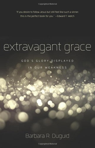 Extravagant Grace - God's Glory Displayed in Our Weakness