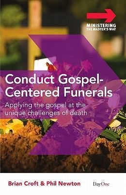 Conduct Gospel-Centered Funerals - Applying the Gospel at the Unique Challenges of Death