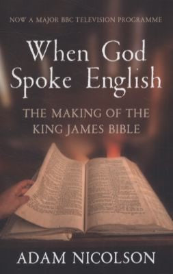 When God Spoke English - The Making of the King James Bible