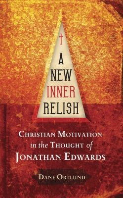 A New Inner Relish - Christian Motivation in the Thought of Jonathan Edwards