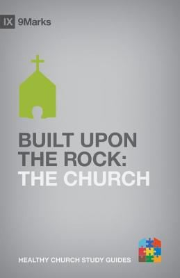 Built upon the Rock: The Church (9Marks Healthy Church Study Guides) Paperback