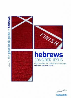 Hebrews: Consider Jesus - 8 Studies for Individuals Or Groups