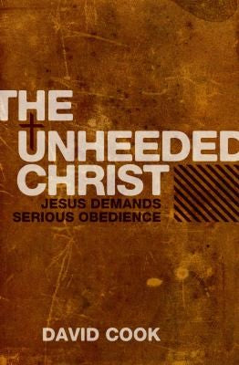 The Unheeded Christ - Jesus Demands Serious Obedience