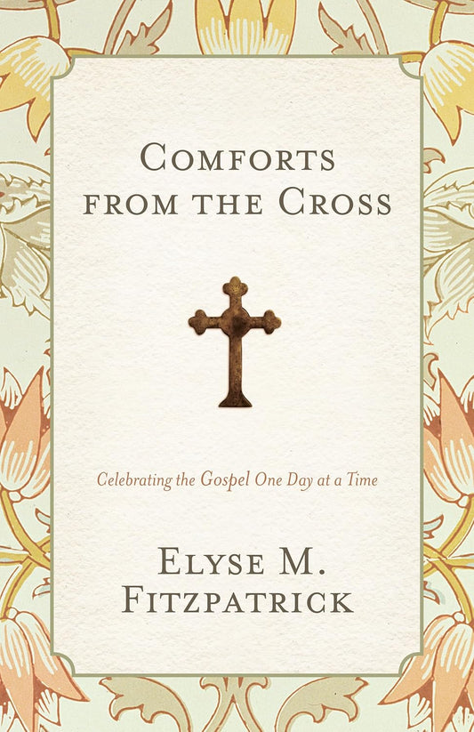 Comforts from the Cross - Celebrating the Gospel One Day at a Time