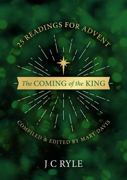 The Coming of the King 25 Devotional Readings for Advent  J C Ryle