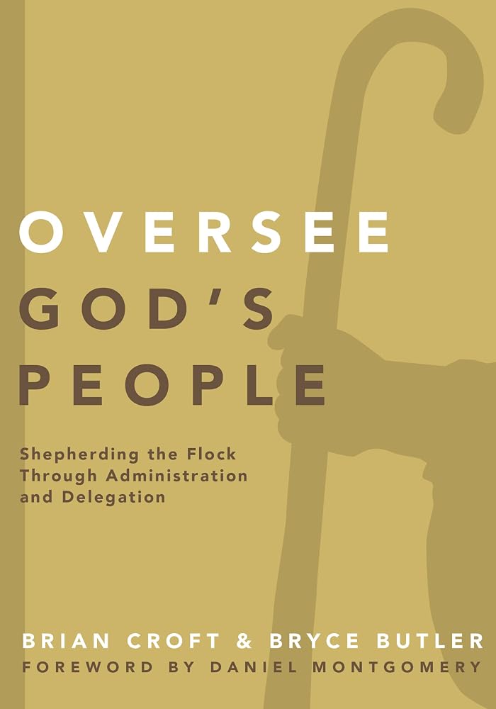 Oversee God's People: Shepherding the Flock Through Administration and Delegation (Practical Shepherding Series) cover image