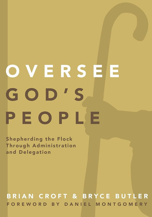 Oversee God's People: Shepherding the Flock Through Administration and Delegation (Practical Shepherding Series) cover image