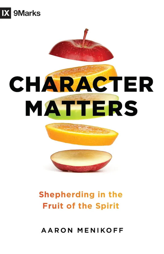 Character Matters
Shepherding in the Fruit of the Spirit

Aaron Menikoff
