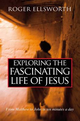 Exploring the Fascinating Life of Jesus - From Matthew to John in Ten Minutes a Day