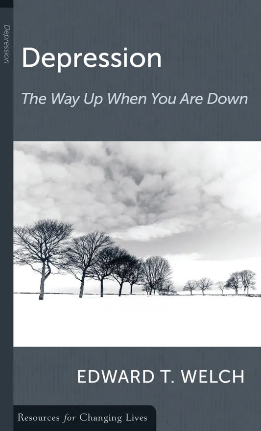 Depression The Way Up When You Are Down  Ed Welch
