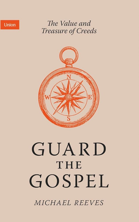 Guard the Gospel: The Value and Treasure of Creeds (Union) cover image