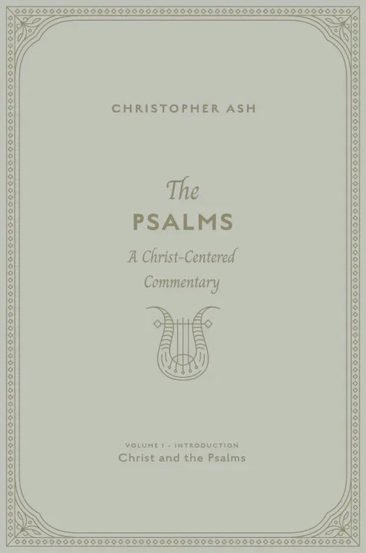 The Psalms: Volume 1 (Introduction: Christ and the Psalms) A Christ-Centered Commentary  Christopher Ash