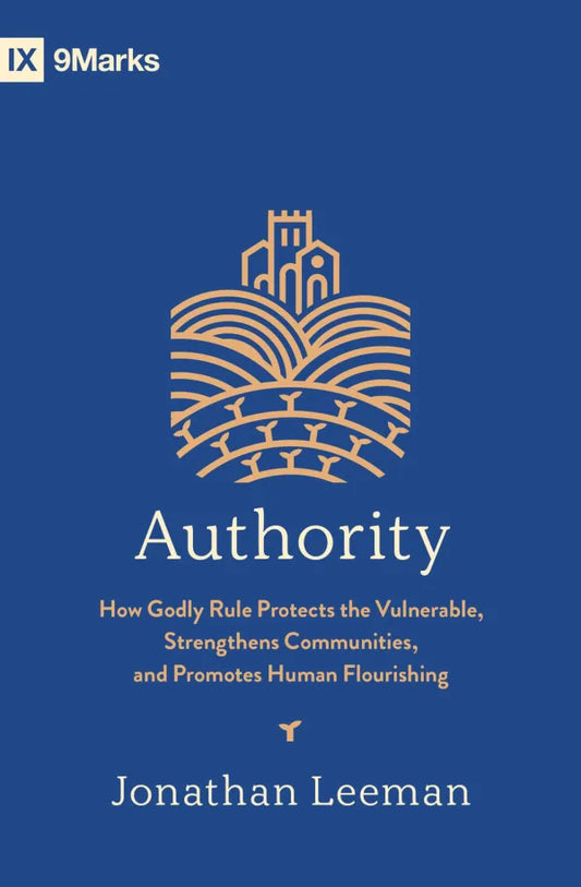 Authority - How Godly Rule Protects the Vulnerable, Strengthens Communities, and Promotes Human Flourishing