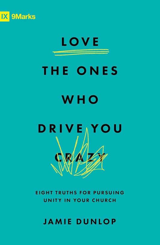 Love the Ones Who Drive You Crazy: Eight Truths for Pursuing Unity in Your Church (9Marks) cover image