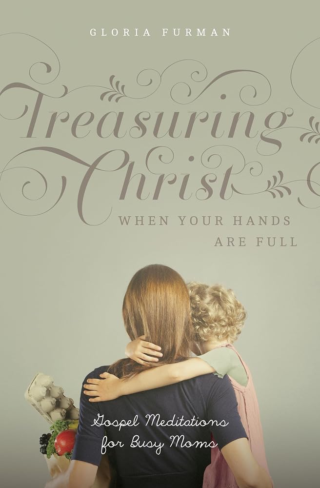 Treasuring Christ When Your Hands Are Full: Gospel Meditations for Busy Moms (with Study Questions) cover image