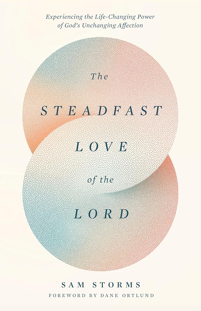 The Steadfast Love of the Lord: Experiencing the Life-Changing Power of God's Unchanging Affection cover image