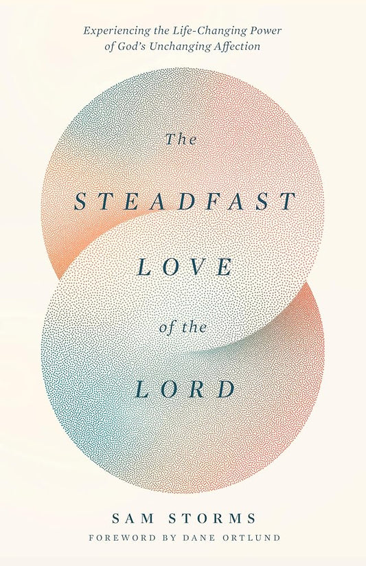 The Steadfast Love of the Lord: Experiencing the Life-Changing Power of God's Unchanging Affection cover image