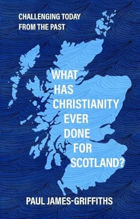 What Has Christianity Ever Done for Scotland: Challenging Today from the Past cover image