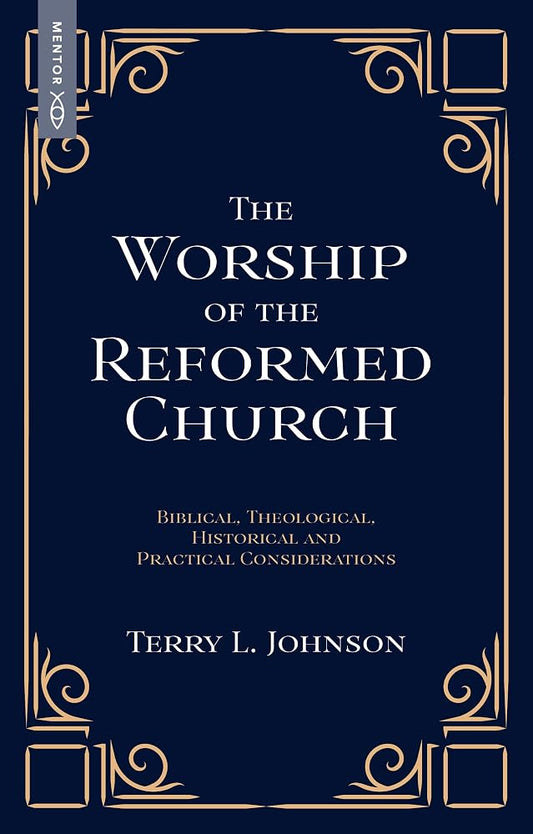 The Worship of the Reformed Church: Biblical, Theological, Historical and Practical Considerations cover image
