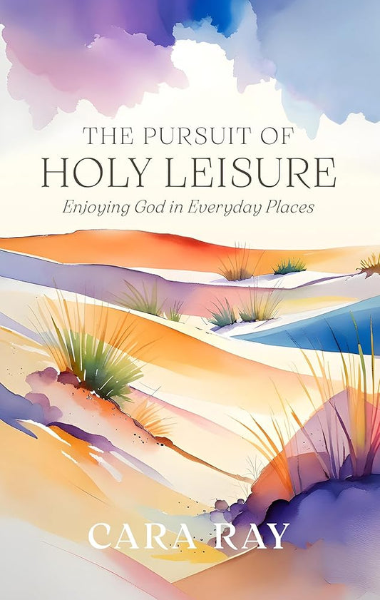 The Pursuit of Holy Leisure: Enjoying God in Everyday Places cover image