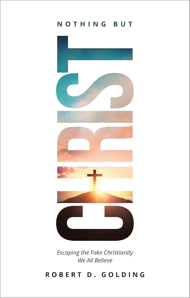 Nothing but Christ: Escaping the Fake Christianity We All Believe cover image