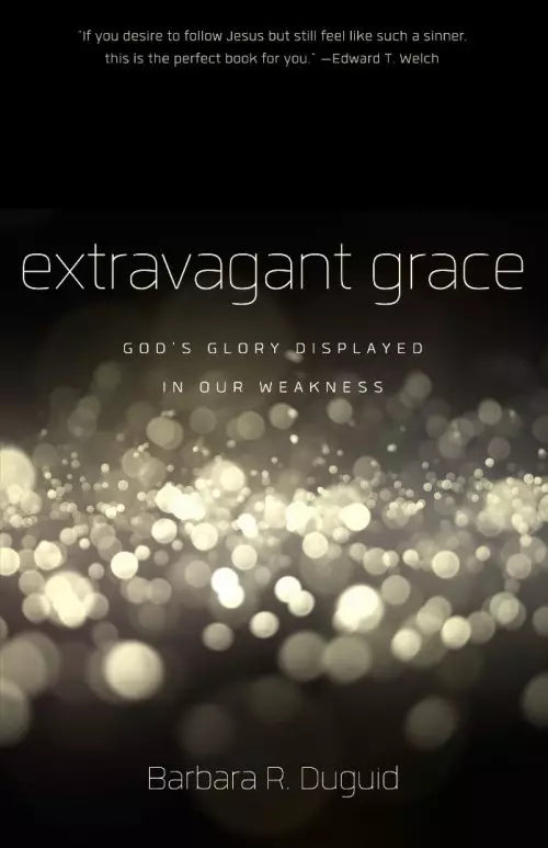 Extravagant Grace
God's Glory Displayed in Our Weakness