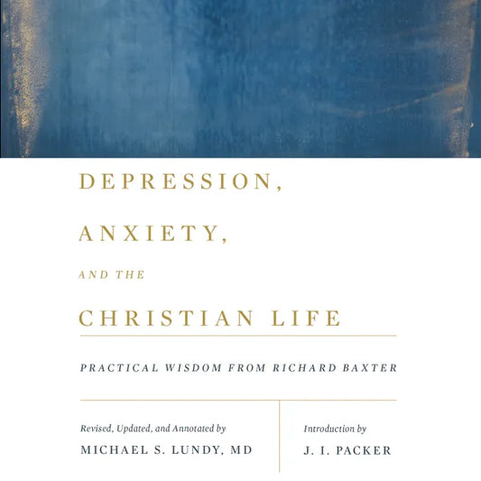 Depression, Anxiety, and the Christian Life: Practical Wisdom from Richard Baxter