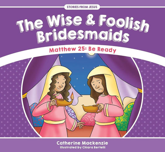 The Wise And Foolish Bridesmaids: Matthew 25: Be Ready (Stories from Jesus) cover image