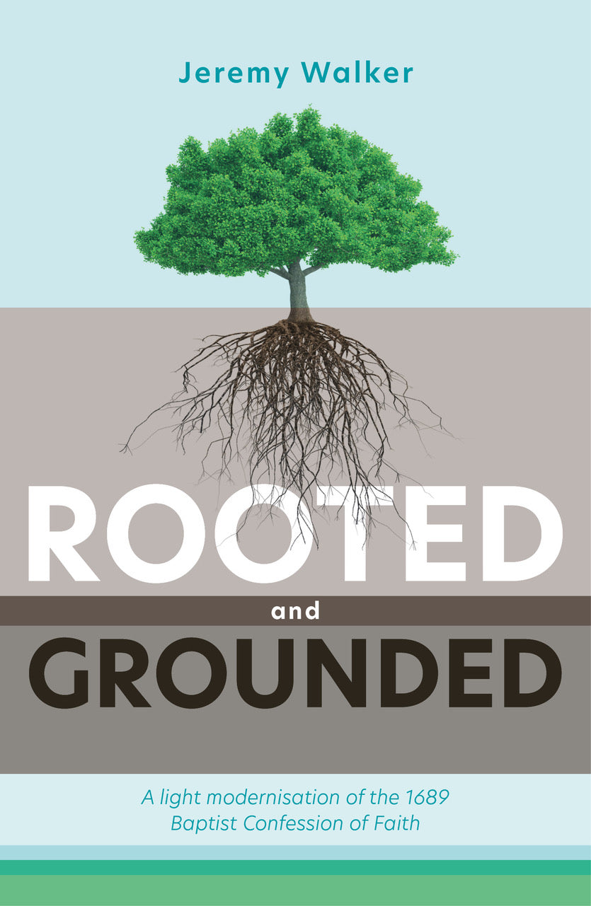 Rooted and Grounded: A light modernisation of the 1689 Baptist Confession of Faith
